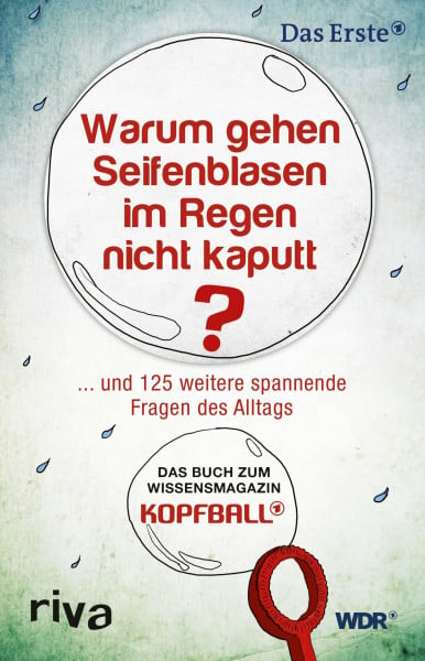 Warum gehen Seifenblasen im Regen nicht kaputt?: . . . Und 125 Weitere Spannende Fragen Des Alltags. Das Buch Zum Wissensmagazin Kopfball.