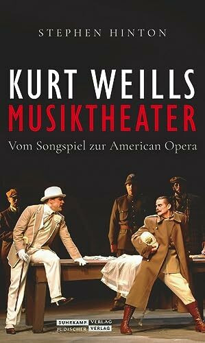 Kurt Weills Musiktheater: Vom Songspiel zur American Opera | Die erste umfassende Monografie des großen Komponisten