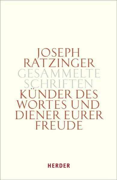 Joseph Ratzinger - Gesammelte Schriften: Künder des Wortes und Diener eurer Freude: Theologie und Spiritualität des Weihesakramentes
