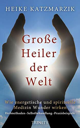 Große Heiler der Welt: Wie energetische und spirituelle Medizin Wunder wirken