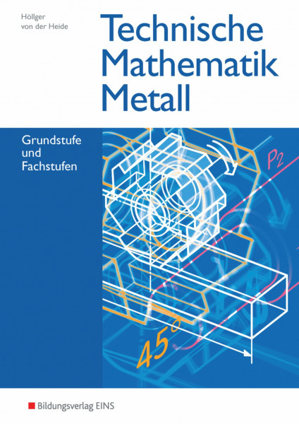 Technische Mathematik / Ausgabe Metall: Technische Mathematik Metall, Grund- und Fachstufen: Ausgabe Metall / Grundstufe und Fachstufen: Schülerband