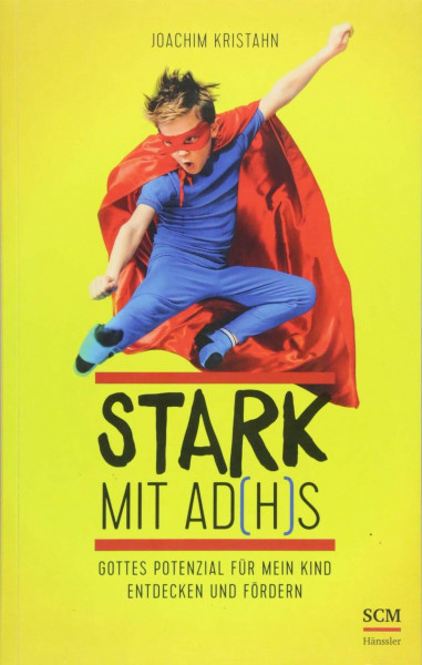 Stark mit AD(H)S: Gottes Potenzial für mein Kind entdecken und fördern