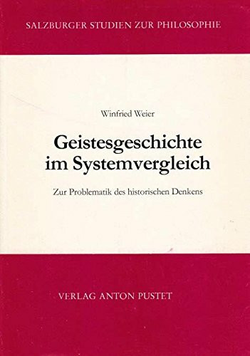 Geistesgeschichte im Systemvergleich: Zur Problematik des Historischen Denkens (Salzburger Studien zur Philosophie)