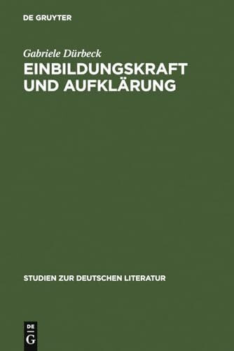 Einbildungskraft und Aufklärung: Perspektiven der Philosophie, Anthropologie und Ästhetik um 1750 (Studien zur deutschen Literatur, 148, Band 148)