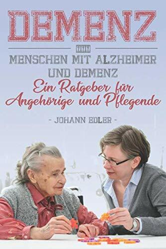 Demenz. Menschen mit Alzheimer und Demenz. Ein Ratgeber für Angehörige und Pflegende