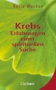 Krebs - Wege aus der Krankheit: Erfahrungen einer spirituellen Suche
