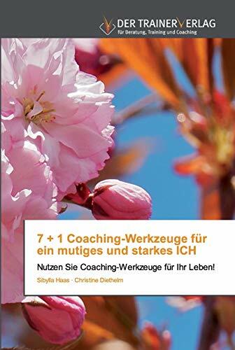 7 + 1 Coaching-Werkzeuge für ein mutiges und starkes ICH: Nutzen Sie Coaching-Werkzeuge für Ihr Leben! 7 + 1 Coaching-Werkzeuge für ein mutiges und starkes ICH: Nutzen Sie Coaching-Werkzeuge für Ihr Leben!