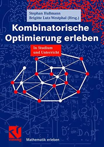 Kombinatorische Optimierung erleben: In Studium und Unterricht (Mathematik erleben)