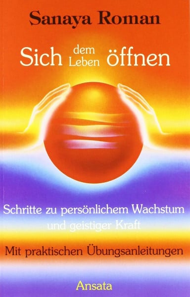 Sich dem Leben öffnen: Schritte zu persönlichem Wachstum und geistiger Kraft