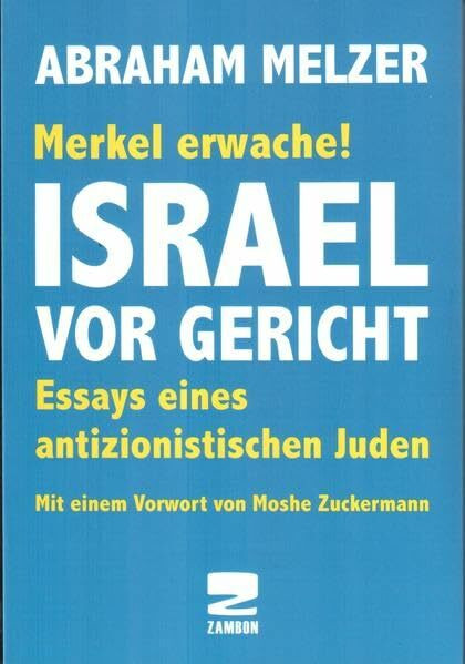 Merkel erwache! Israel vor Gericht: Essays eines antizionistischen Juden