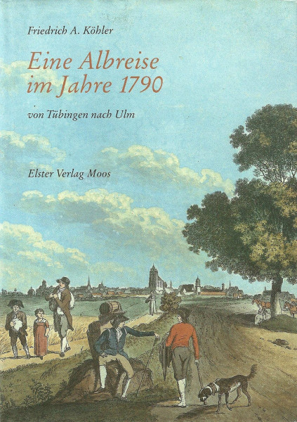 Eine Albreise im Jahre 1790 zu Fuss von Tübingen nach Ulm. Ein Lesebuch zur historischen Landschaft der Schwäbischen Alb mit vielen zeitgenössischen ... und Karten, neu herausgegeben und kommentiert