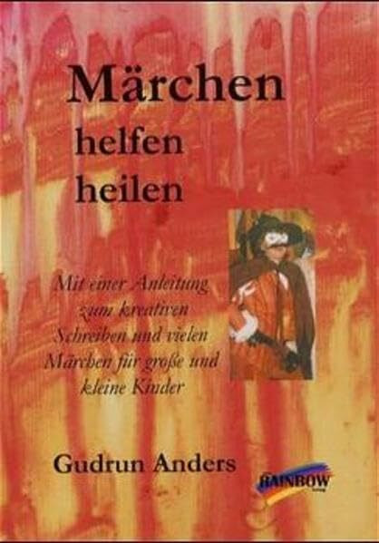 Märchen helfen heilen: Mit einer Anleitung zum kreativen Schreiben und vielen Märchen für grosse und kleine Kinder: Mit einer Anleitung zum kreativen ... vielen Märchen für große und kleine Kinder