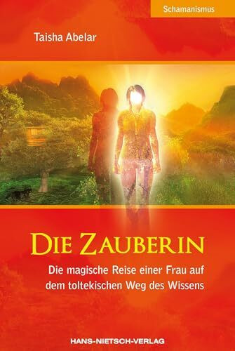 Die Zauberin: Die magische Reise einer Frau auf dem toltekischen Weg des Wissens