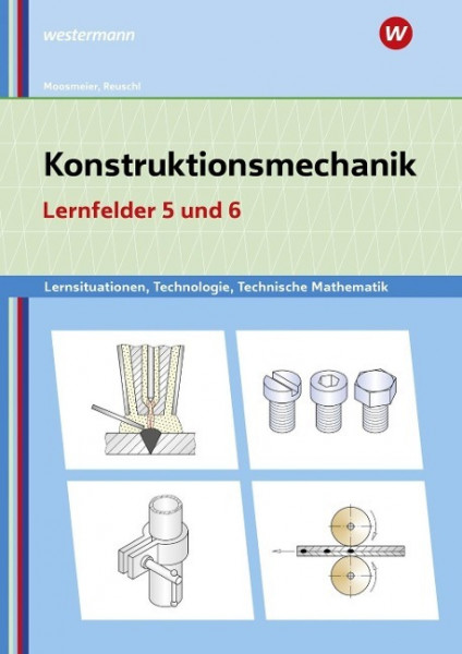 Konstruktionsmechanik: Technologie, Technische Mathematik. Lernfelder 5 und 6: Lernsituationen