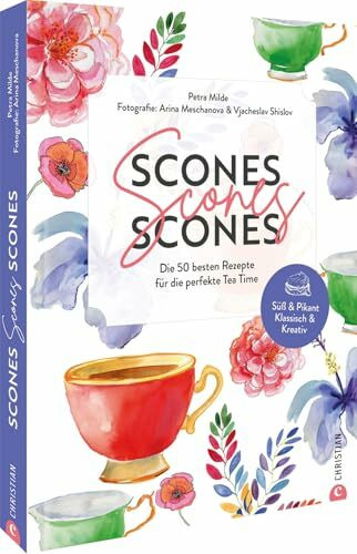 Scones, Scones, Scones: Die 50 besten Rezepte für die perfekte Tea Time. Süß & Pikant. Klassisch & Kreativ.