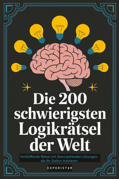 Die 200 schwierigsten Logikrätsel der Welt: Verblüffende Rätsel mit überraschenden Lösungen, die Ihr Gehirn trainieren (Rätsel & Quiz für Erwachsene, Band 2)