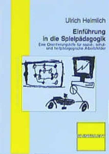 Einführung in die Spielpädagogik: Eine Orientierungshilfe für sozial-, schul- und heilpädagogische Arbeitsfelder: Eine Orientierunsghilfe für sozial-, schul- und heilpädagogische Arbeitsfelder