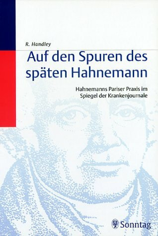 Auf den Spuren des späten Hahnemann: Hahnemanns Pariser Praxis im Spiegel der Krankenjournale