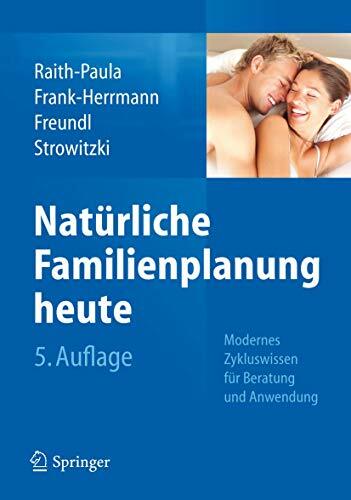 Natürliche Familienplanung heute: Modernes Zykluswissen für Beratung und Anwendung Natürliche Familienplanung heute: Modernes Zykluswissen für Beratung und Anwendung