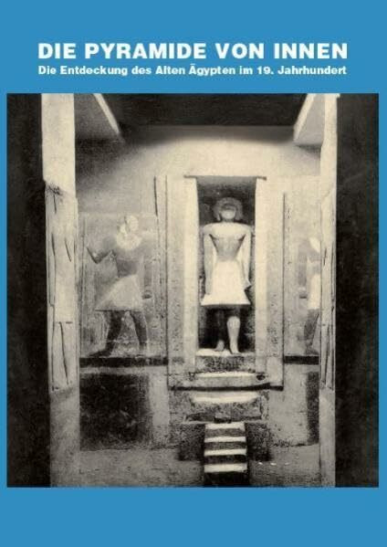 Die Pyramide von Innen: Die Entdeckung des Alten Ägypten im 19. Jahrhundert: Die Entdeckung des Alten Ägypten im 19. Jahrhundert. Katalog zur ... des 19. Jahrhunderts LA8 Baden-Baden, 2010