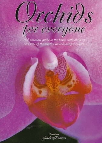 Orchids for Everyone: A Practical Guide to the Home Cultivation of over 200 of the World's Most Beautiful Orchids Orchids for Everyone: A Practical Guide to the Home Cultivation of over 200 of the World's Most Beautiful Orchids