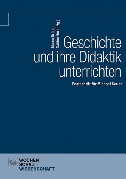 Geschichte und ihre Didaktik unterrichten: Festschrift für Michael Sauer (Wochenschau Wissenschaft)