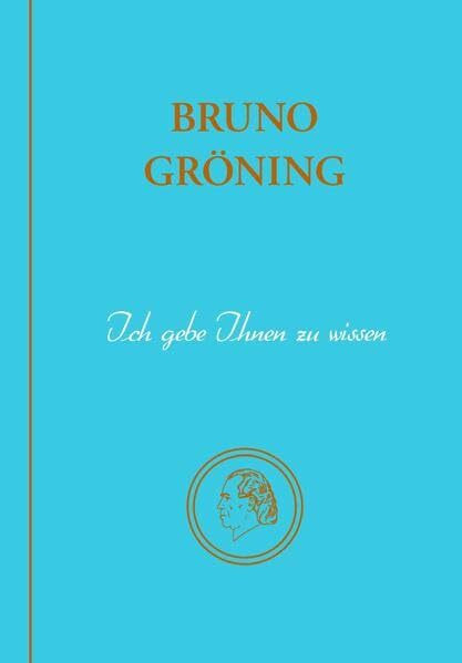 Bruno Gröning - Ich gebe Ihnen zu wissen: Zitate Bruno Grönings nach Themen geordnet / Deutsche Ausgabe