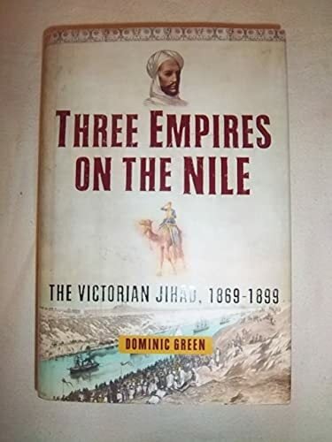 Three Empires on the Nile: The Victorian Jihad, 1869-1899 Three Empires on the Nile: The Victorian Jihad, 1869-1899