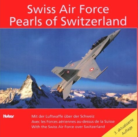 Swiss Air Force. Pearls of Switzerland. Mit der Luftwaffe über der Schweiz