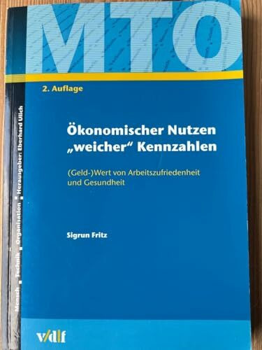 Ökonomischer Nutzen ' weicher ' Kennzahlen: (Geld)Wert von Arbeitszufriedenheit und Gesundheit (Mensch, Technik, Organisation)