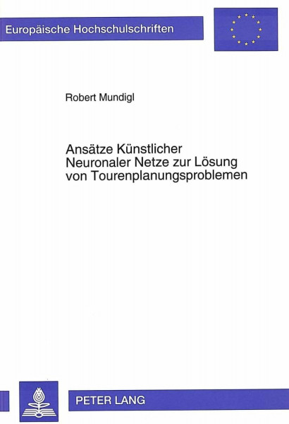 Ansätze Künstlicher Neuronaler Netze zur Lösung von Tourenplanungsproblemen: Dissertationsschrift (Europäische Hochschulschriften / European ... / Série 5: Sciences économiques, Band 1651)