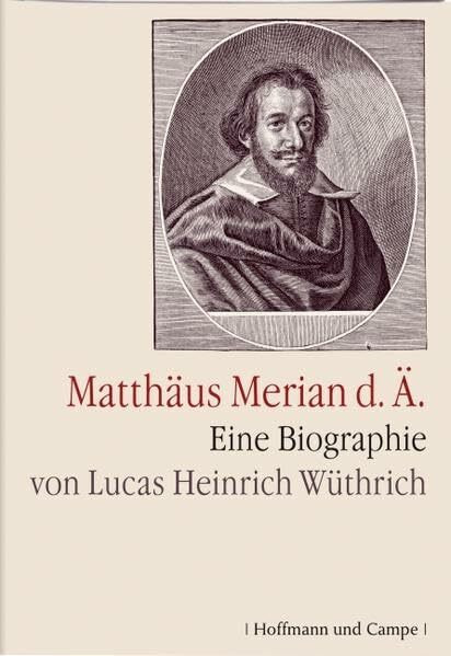 Matthaeus Merian d.Ä.: Eine Biographie von Lucas Heinrich Wüthrich: Die Biographie (Biografien)