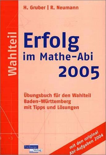 Erfolg im Mathe-Abi 2005, Wahlteil Baden-Württemberg: Übungsbuch für den Wahlteil Baden-Württemberg mit Tipps und Lösungen