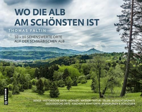 Wo die Alb am schönsten ist: 10 x 10 sehenswerte Orte auf der Schwäbischen Alb: Berge, Historische Orte ,Höhlen, Wasser, Natur, Täler, Aussichtspunkte ... Orte ¿ Kirchen & Klöster ¿ Burgen & Schlösser