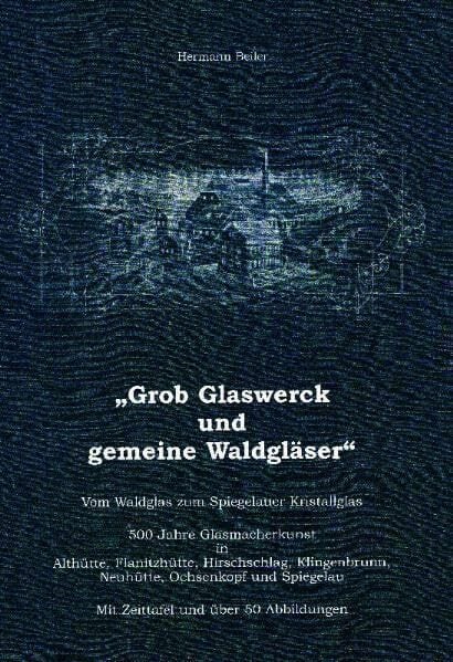 Grob Glaswerck und gemeine Waldgläser: Vom Waldglas zum Spiegelauer Kristallglas. 500 Jahre Glasmacherkunst in Althütte, Flanitzhütte, Hirschschlag, ...... Grob Glaswerck und gemeine Waldgläser: Vom Waldglas zum Spiegelauer Kristallglas. 500 Jahre Glasmacherkunst in Althütte, Flanitzhütte, Hirschschlag, ... Neuhütte, Ochsenkopf und Spiegelau. (20)