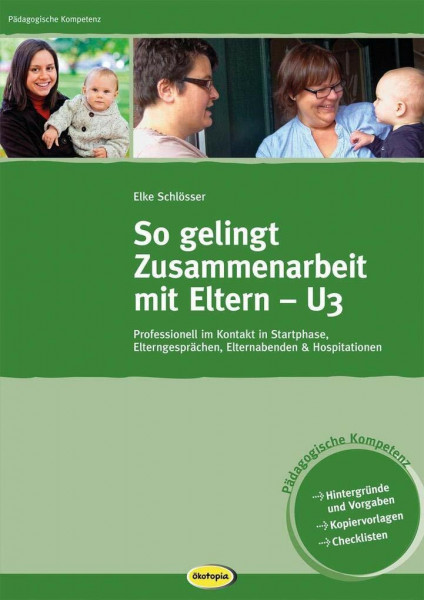 So gelingt Zusammenarbeit mit Eltern - U3: Professionell im Kontakt in Startphase, Elterngesprächen, Elternabenden & Hospitationen (Pädagogische Kompetenz)