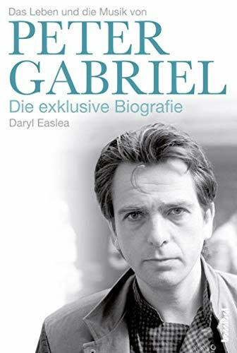 Das Leben und die Musik von Peter Gabriel: Die exklusive Biografie