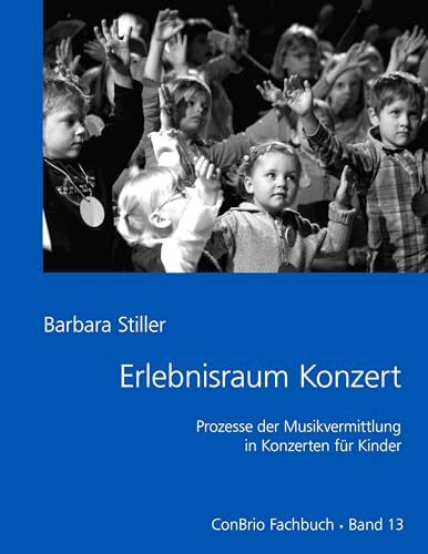 Erlebnisraum Konzert: Prozesse der Musikvermitlung in Konzerten für Kinder: Prozesse der Musikvermittlung in Konzerten für Kinder