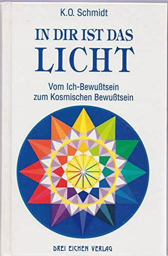 In dir ist das Licht: Vom Ich-Bewußtsein zum Kosmischen Bewußtsein. Die großen Erleuchteten als Führer zur Vollendung