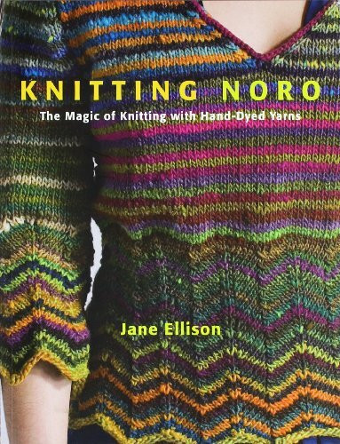 Knitting Noro: The Magic of Knitting with Hand-Dyed Yarns