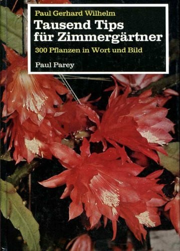 Tausend Tips für Zimmergärtner : 300 Pflanzen in Wort u. Bild; ein Leitfaden d. häusl. Blumenpflege f. jedermann.