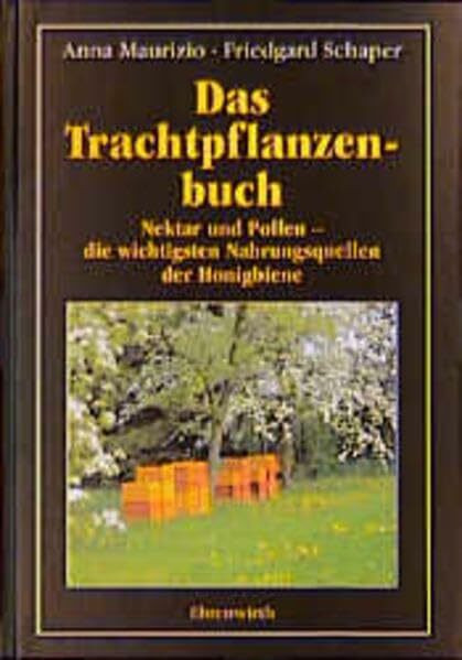 Das Trachtpflanzenbuch: Nektar und Pollen - die wichtigsten Nahrungsquellen der Honigbiene