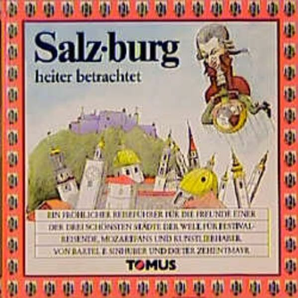 Salzburg heiter betrachtet: Ein fröhlicher Reiseführer für die Freunde einer der drei schönsten Städte der Welt, für Festivalreisende, Mozartfans und ... (Tomus - Die fröhlichen Reiseführer)