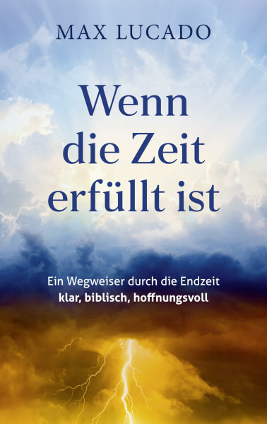 Wenn die Zeit erfüllt ist: Ein Wegweiser durch die Endzeit – klar, biblisch, hoffnungsvoll