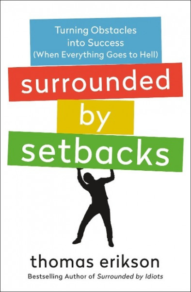 Surrounded by Setbacks: Turning Obstacles Into Success (When Everything Goes to Hell) [The Surrounded by Idiots Series]