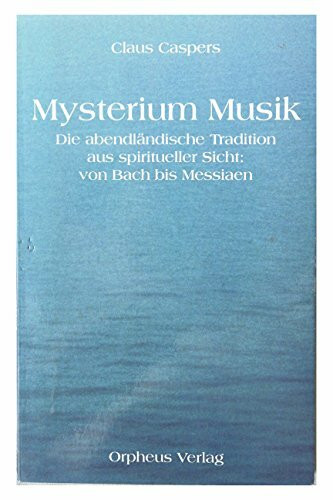 Mysterium Musik. Die abendländische Tradition aus spiritueller Sicht. Von Bach bis Messiaen