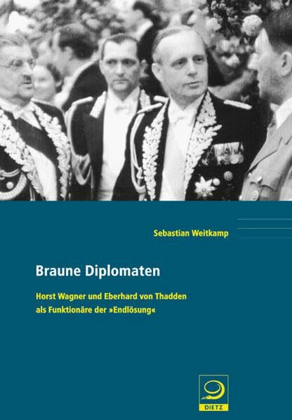 Braune Diplomaten: Horst Wagner und Eberhard von Thadden als Funktionäre der 'Endlösung' (Politik- und Gesellschaftsgeschichte)