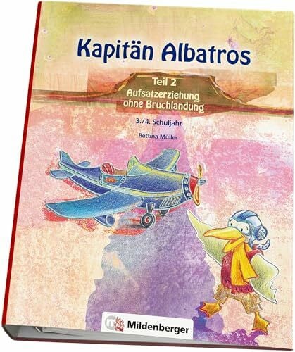 Kapitän Albatros - Teil 2: Aufsatzerziehung ohne Bruchlandung - 3./4. Schuljahr (Kapitän Albatros: Aufsatzerziehung)