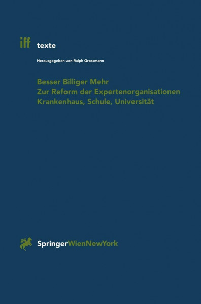 Besser Billiger Mehr: "Zur Reform Der Expertenorganisationen Krankenhaus, Schule, Universität" (iff-Texte, 2, Band 2)