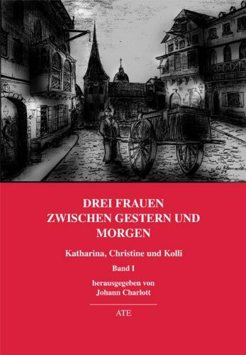 Drei Frauen zwischen gestern und morgen: Katharina, Christine und Kolli
